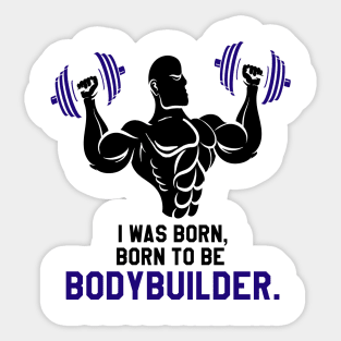 gym bodybuilder : I was Born To BE Bodybuilder Sticker